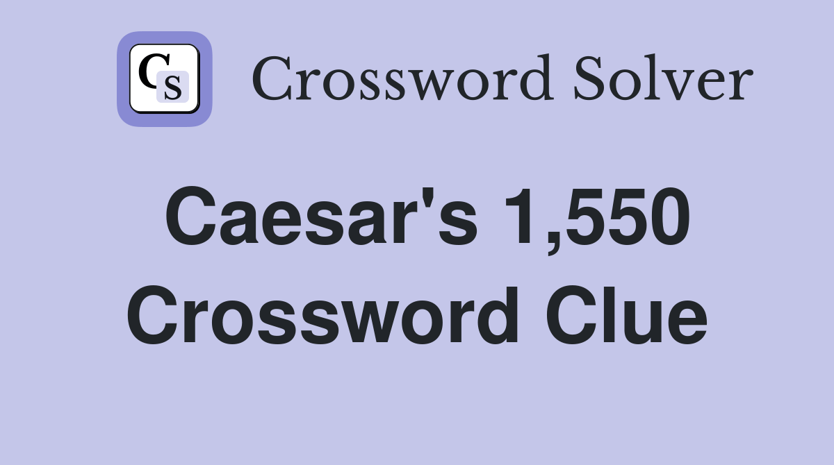 Caesar's 1,550 Crossword Clue Answers Crossword Solver
